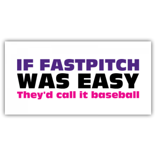 If Fastpitch Was Easy They'd Call it Baseball