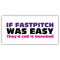 If Fastpitch Was Easy They'd Call it Baseball